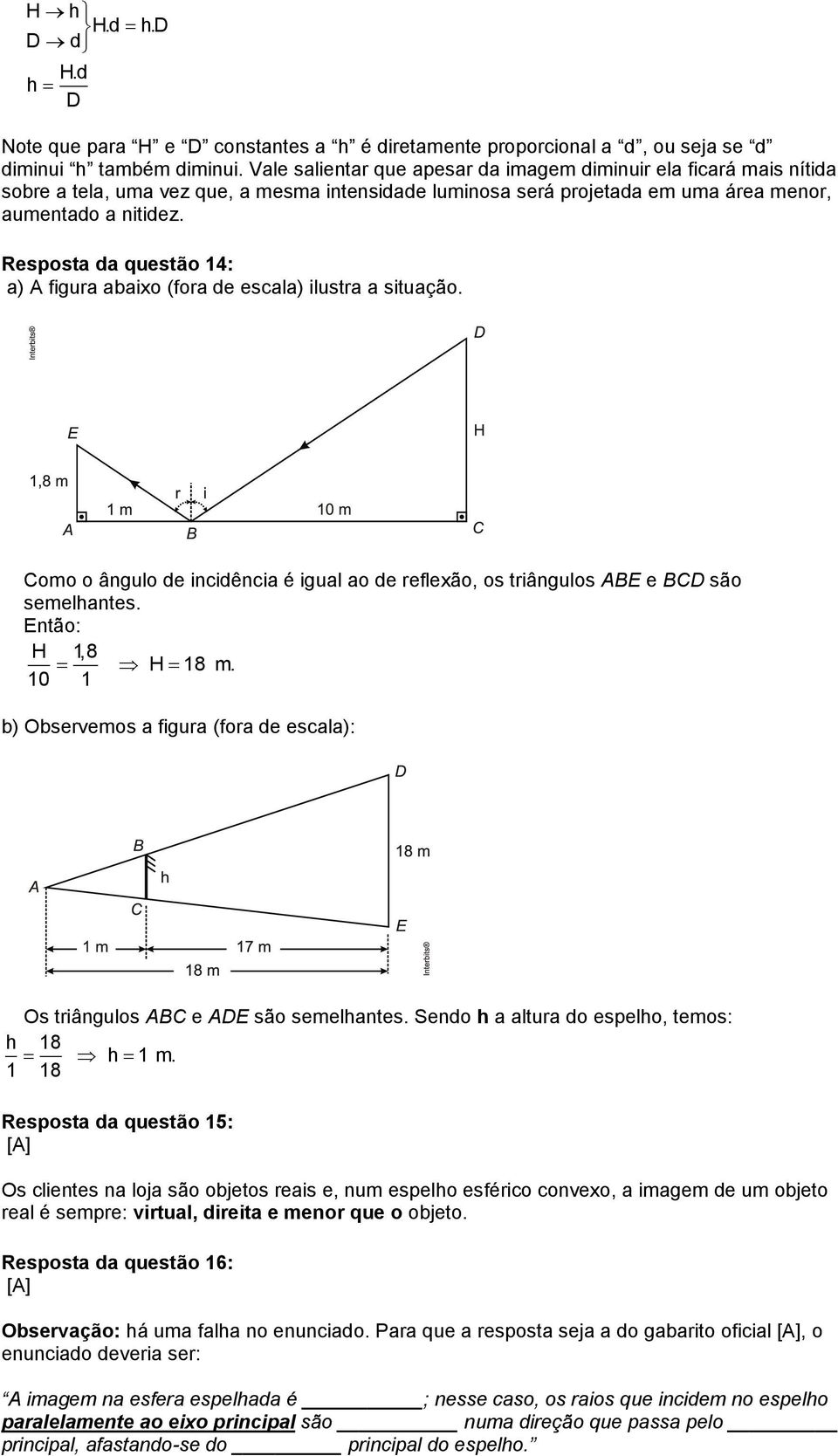 Resposta da questão 14: a) A figura abaixo (fora de escala) ilustra a situação. Como o ângulo de incidência é igual ao de reflexão, os triângulos ABE e BCD são semelhantes. Então: H 1,8 H 18 m.