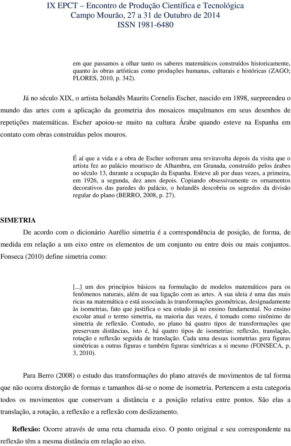 matemáticas. Escher apoiou-se muito na cultura Árabe quando esteve na Espanha em contato com obras construídas pelos mouros.