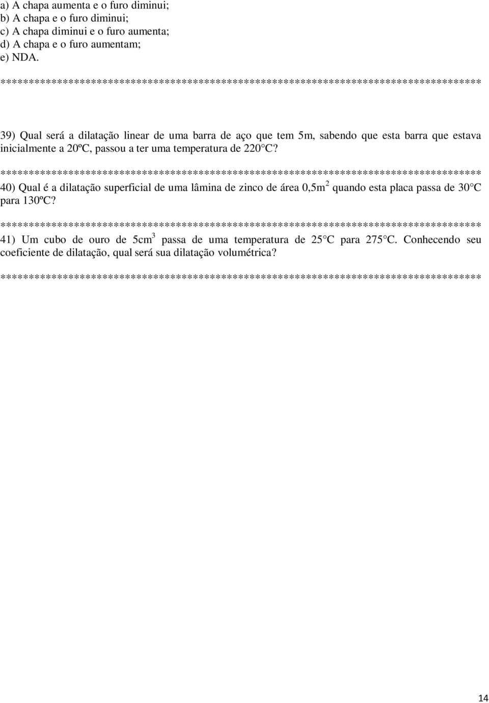 temperatura de 220 C? ** 40) Qual é a dilatação superficial de uma lâmina de zinco de área 0,5m 2 quando esta placa passa de 30 C para 130ºC?
