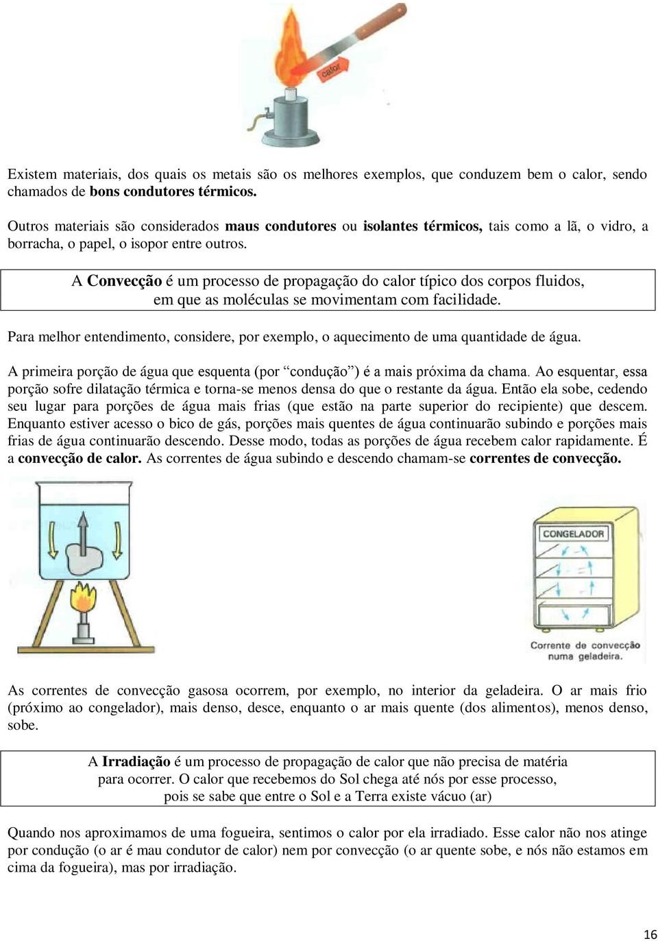 A Convecção é um processo de propagação do calor típico dos corpos fluidos, em que as moléculas se movimentam com facilidade.