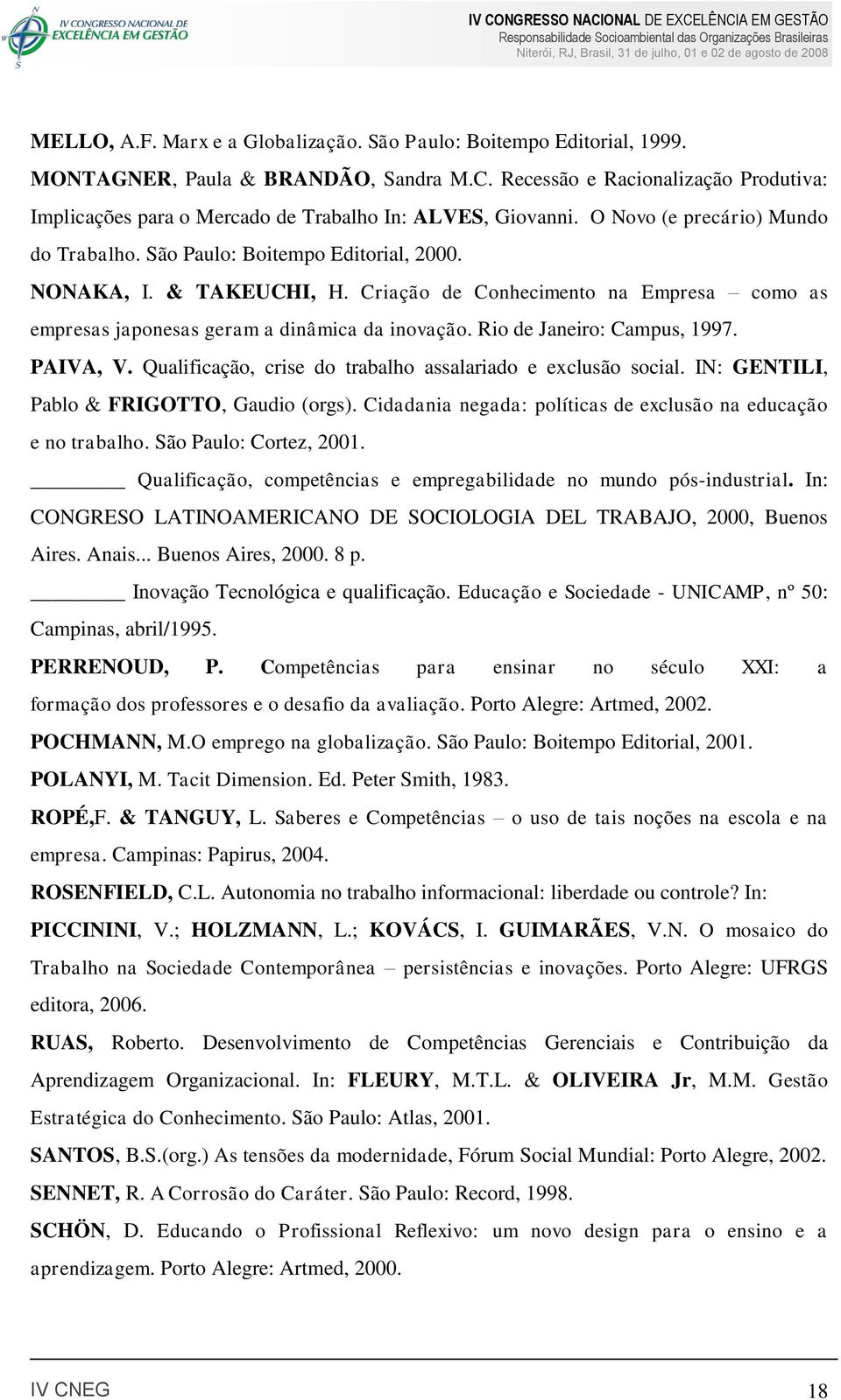 Criação de Conhecimento na Empresa como as empresas japonesas geram a dinâmica da inovação. Rio de Janeiro: Campus, 1997. PAIVA, V. Qualificação, crise do trabalho assalariado e exclusão social.