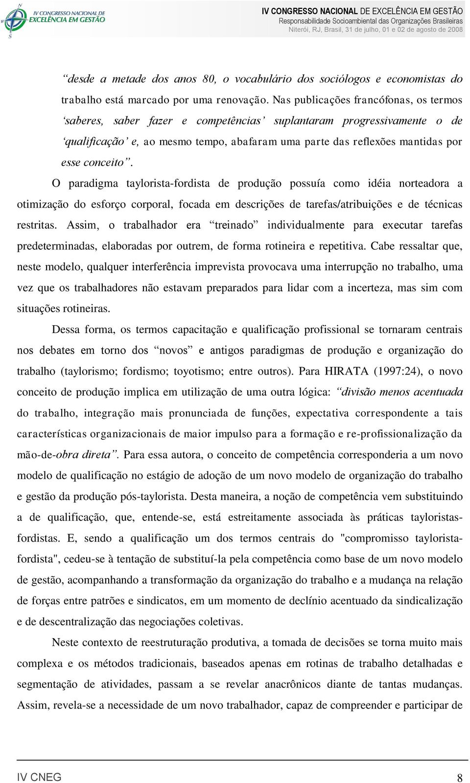 conceito. O paradigma taylorista-fordista de produção possuía como idéia norteadora a otimização do esforço corporal, focada em descrições de tarefas/atribuições e de técnicas restritas.