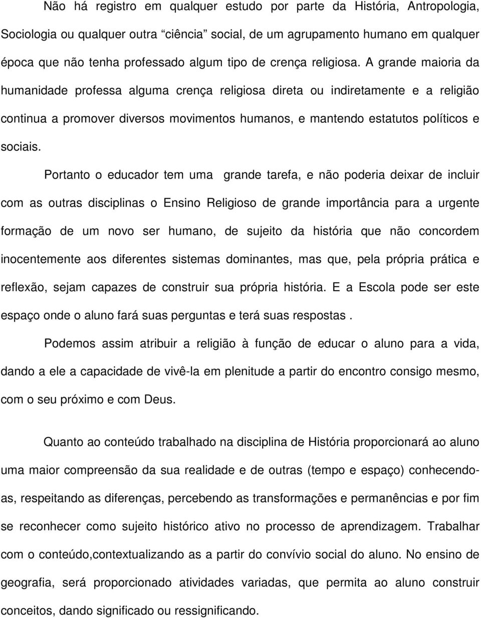 A grande maioria da humanidade professa alguma crença religiosa direta ou indiretamente e a religião continua a promover diversos movimentos humanos, e mantendo estatutos políticos e sociais.