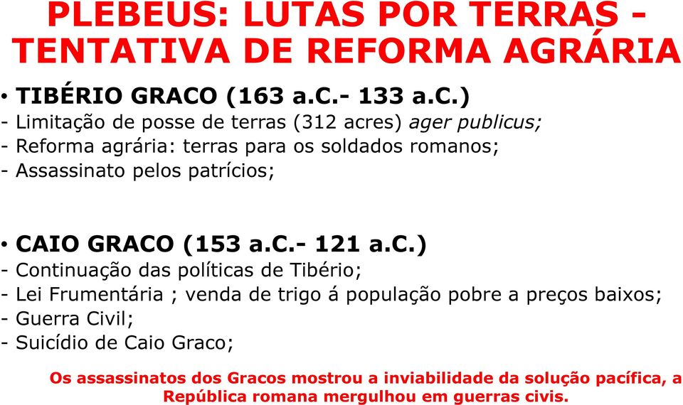 ) - Limitação de posse de terras (312 acres) ager publicus; - Reforma agrária: terras para os soldados romanos; - Assassinato pelos