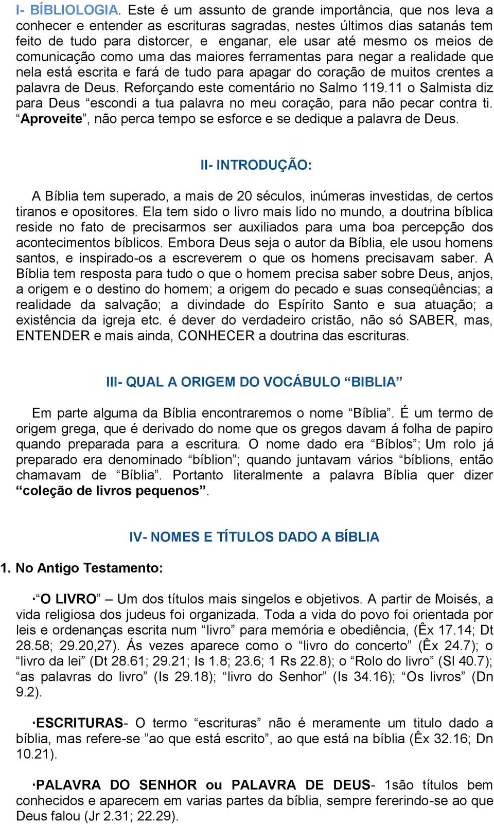 meios de comunicação como uma das maiores ferramentas para negar a realidade que nela está escrita e fará de tudo para apagar do coração de muitos crentes a palavra de Deus.