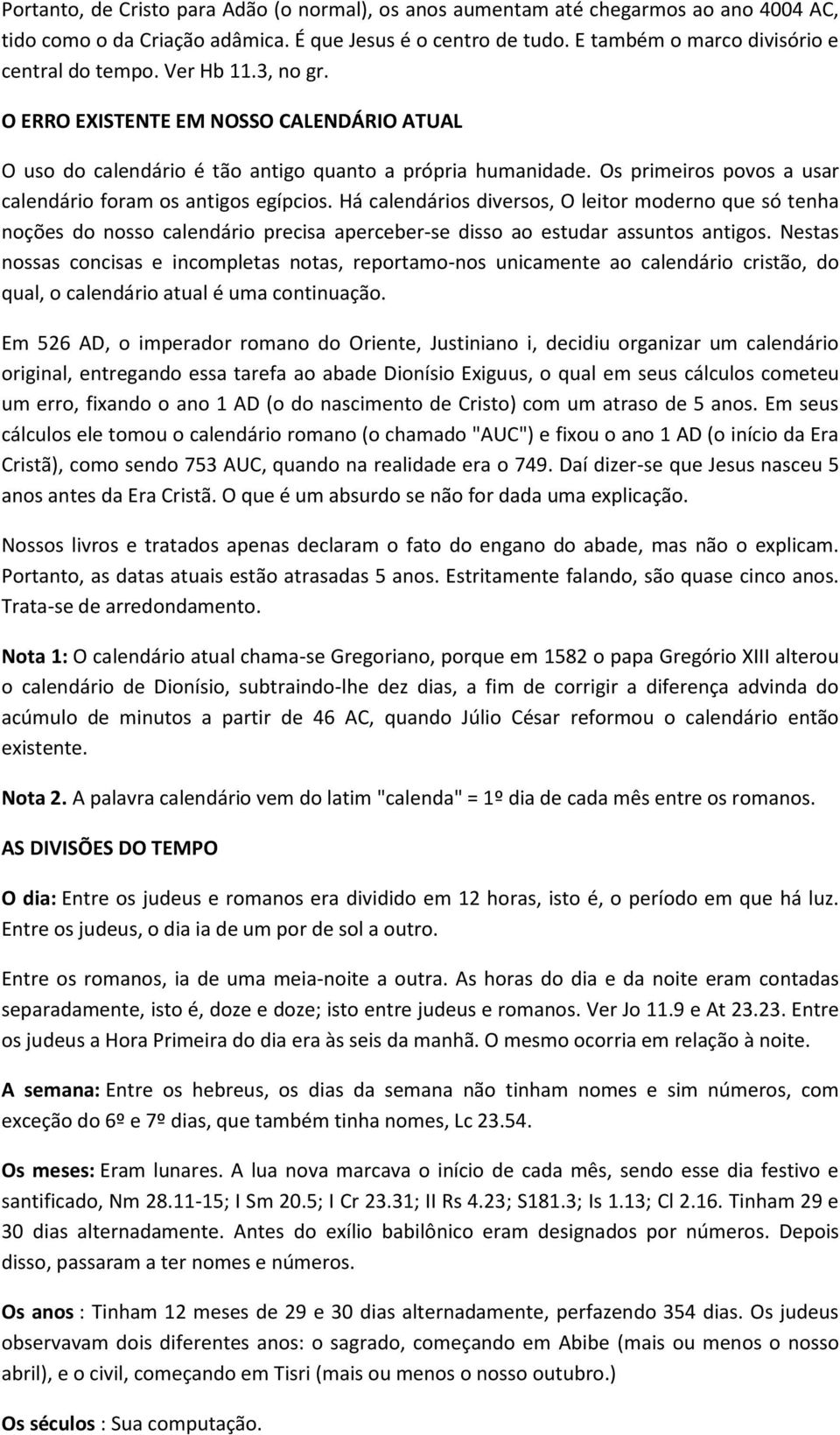 Há calendários diversos, O leitor moderno que só tenha noções do nosso calendário precisa aperceber-se disso ao estudar assuntos antigos.