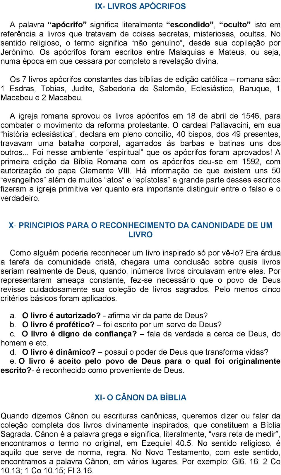 Os apócrifos foram escritos entre Malaquias e Mateus, ou seja, numa época em que cessara por completo a revelação divina.