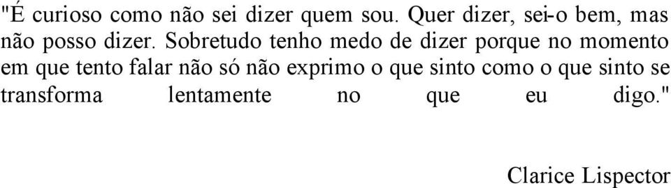 Sobretudo tenho medo de dizer porque no momento em que tento