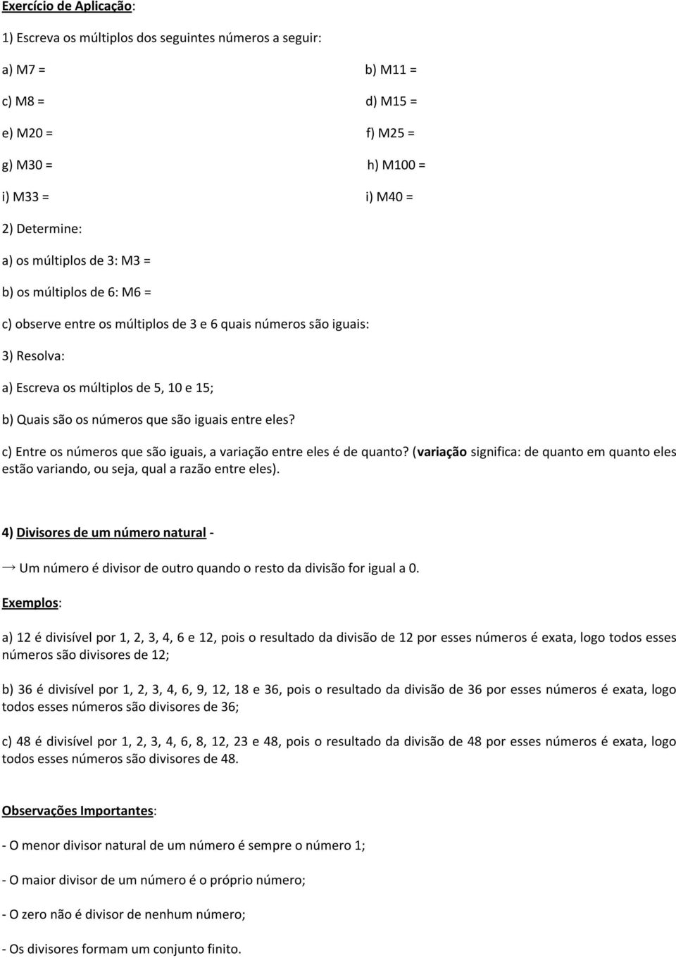 eles? c) Entre os números que são iguais, a variação entre eles é de quanto? (variação significa: de quanto em quanto eles estão variando, ou seja, qual a razão entre eles).