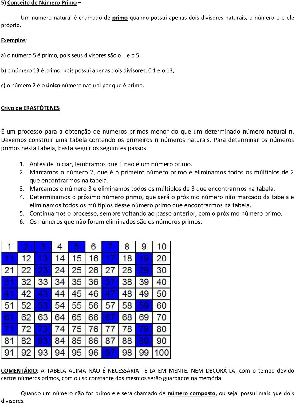 Crivo de ERASTÓTENES É um processo para a obtenção de números primos menor do que um determinado número natural n. Devemos construir uma tabela contendo os primeiros n números naturais.