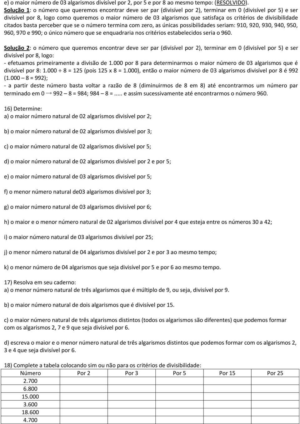 critérios de divisibilidade citados basta perceber que se o número termina com zero, as únicas possibilidades seriam: 910, 920, 930, 940, 950, 960, 970 e 990; o único número que se enquadraria nos