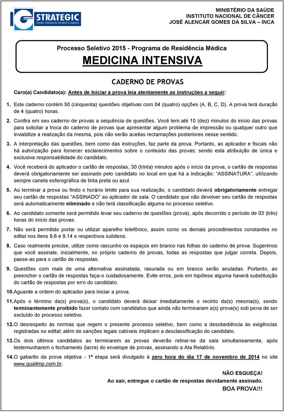 A prova terá duração de 4 (quatro) horas. 2. Confira em seu caderno de provas a sequência de questões.