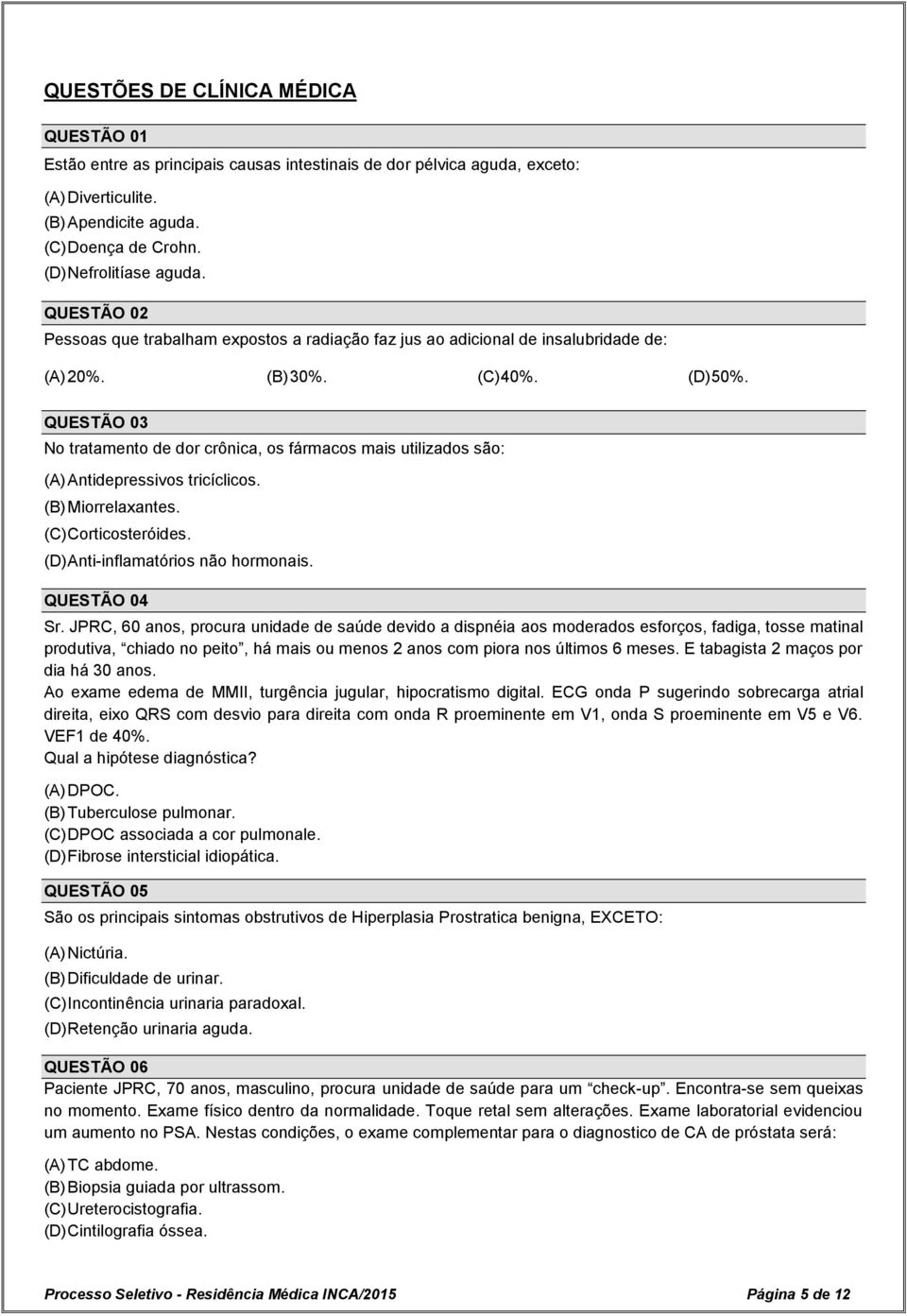 QUESTÃO 03 No tratamento de dor crônica, os fármacos mais utilizados são: (A) Antidepressivos tricíclicos. (B) Miorrelaxantes. (C) Corticosteróides. (D) Anti-inflamatórios não hormonais.