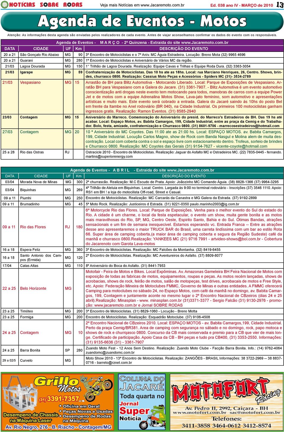 br DATA CIDADE UF Km DESCRIÇÃO DO EVENTO 20 a 21 São Gonçalo Rio Abaixo MG 90 3º Encontro de Motociclistas e o 7º Aniv. MC Águia Estradeira.