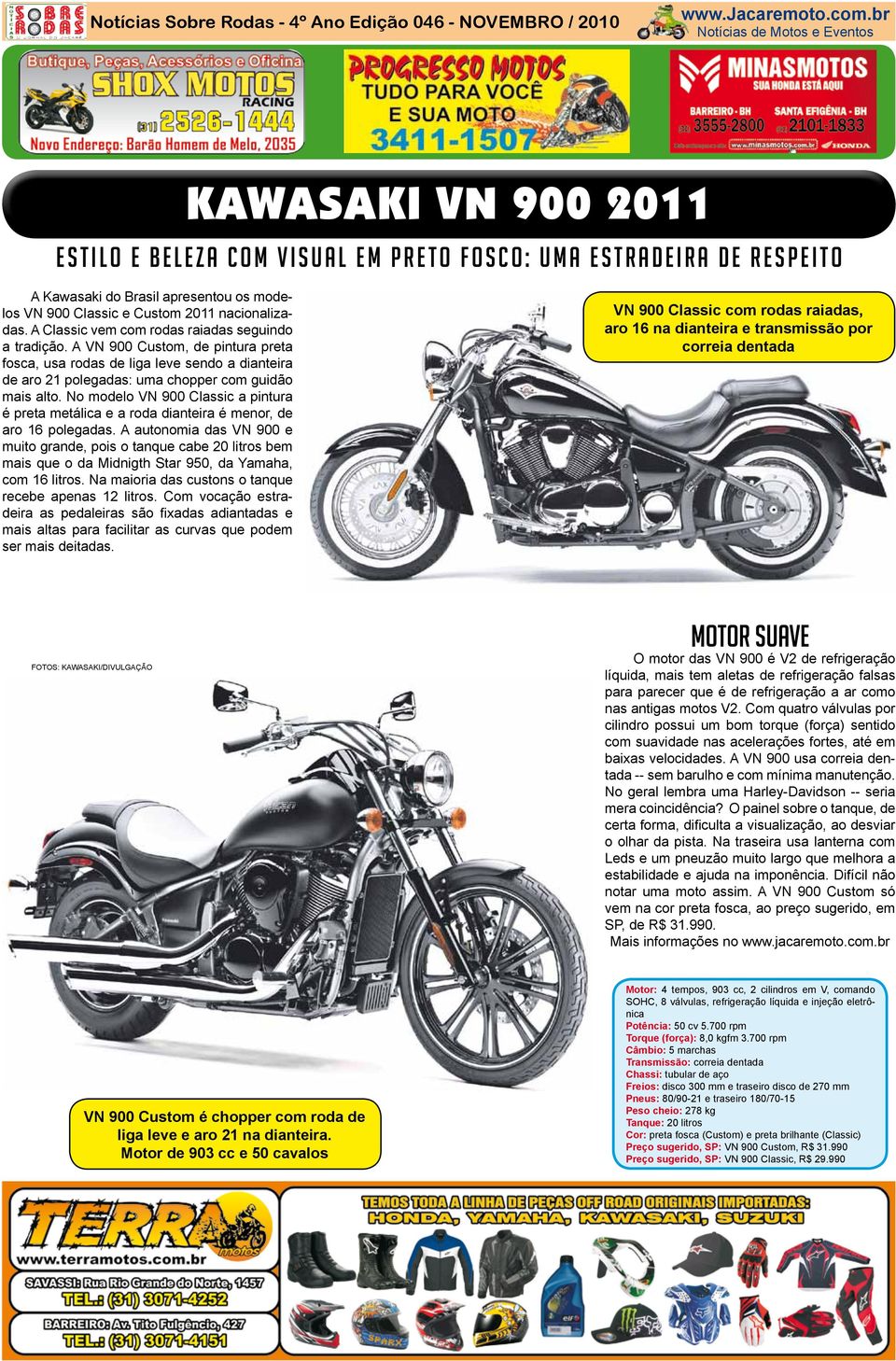 os modelos VN 900 Classic e Custom 2011 nacionalizadas. A Classic vem com rodas raiadas seguindo a tradição.