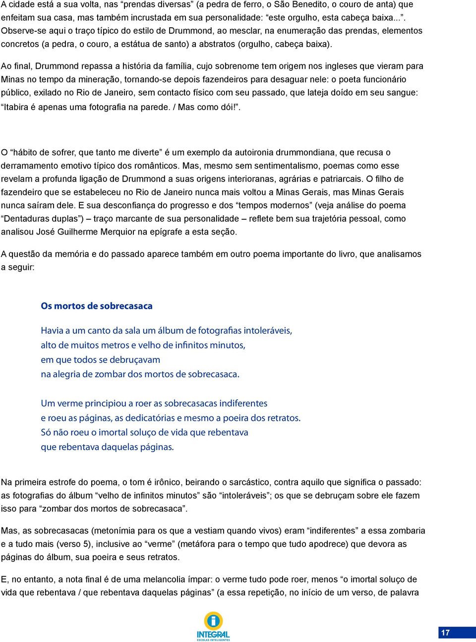 Ao final, Drummond repassa a história da família, cujo sobrenome tem origem nos ingleses que vieram para Minas no tempo da mineração, tornando-se depois fazendeiros para desaguar nele: o poeta