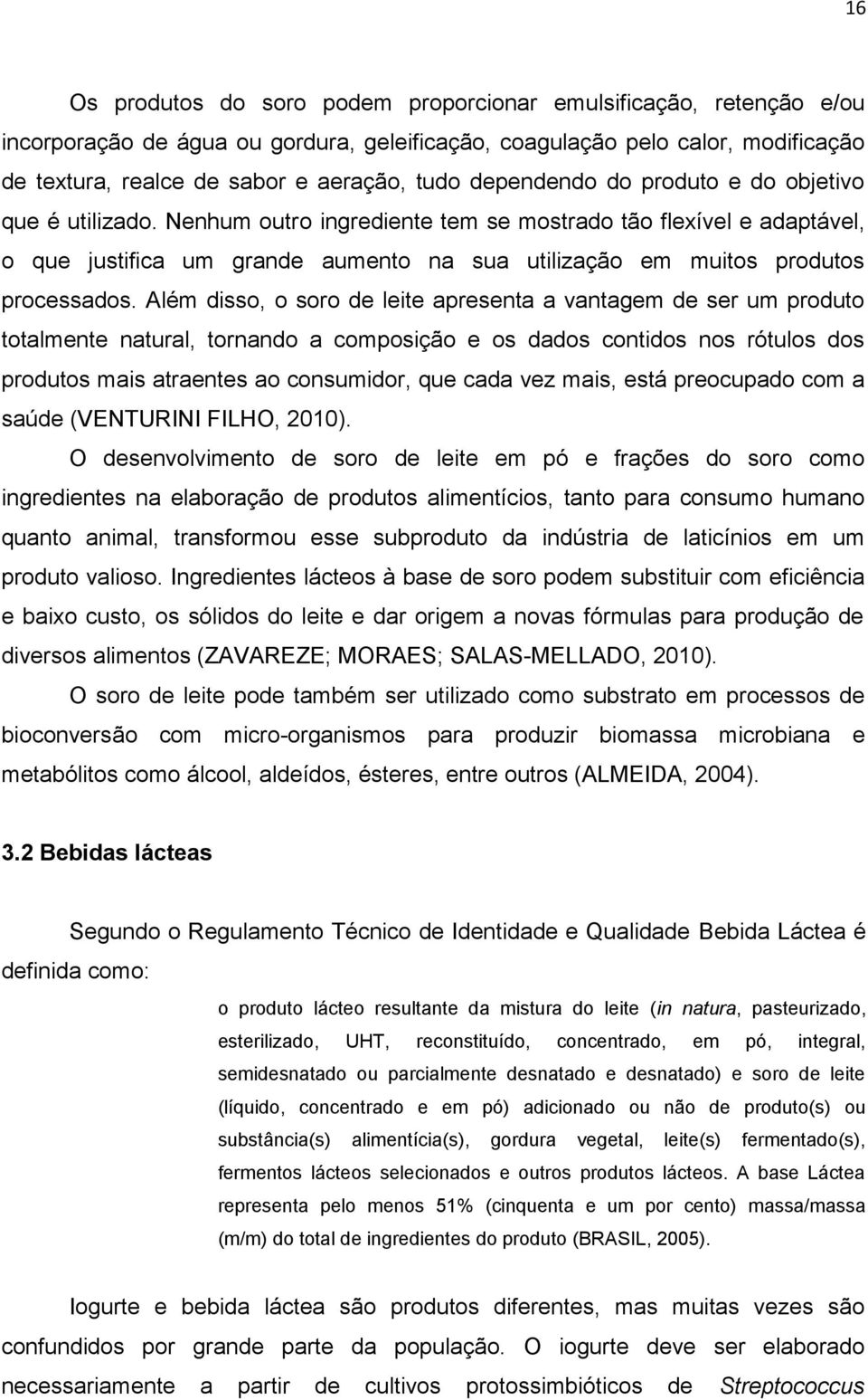 Nenhum outro ingrediente tem se mostrado tão flexível e adaptável, o que justifica um grande aumento na sua utilização em muitos produtos processados.