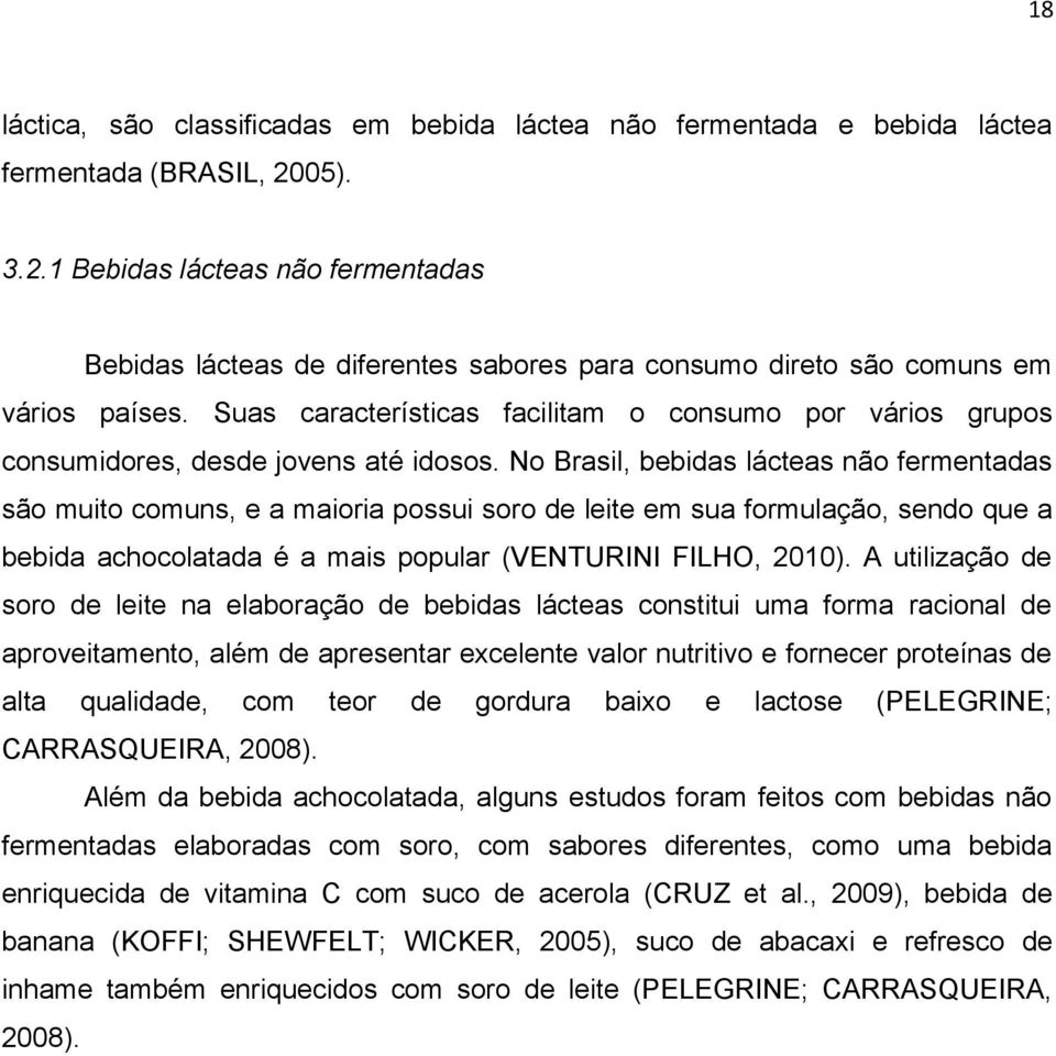 Suas características facilitam o consumo por vários grupos consumidores, desde jovens até idosos.