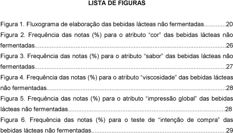 Frequência das notas (%) para o atributo sabor das bebidas lácteas não fermentadas...27 Figura 4.