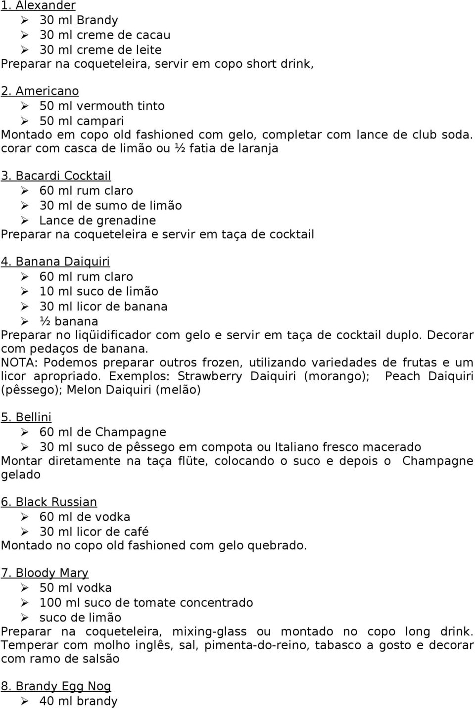 Bacardi Cocktail 60 ml rum claro 30 ml de sumo de limão Lance de grenadine Preparar na coqueteleira e servir em taça de cocktail 4.