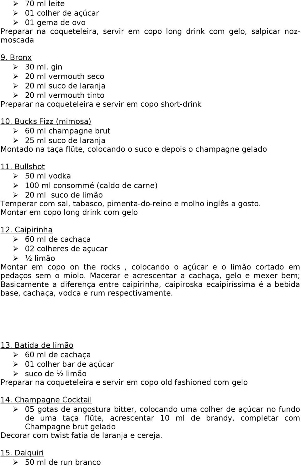 Bucks Fizz (mimosa) 60 ml champagne brut 25 ml suco de laranja Montado na taça flüte, colocando o suco e depois o champagne gelado 11.