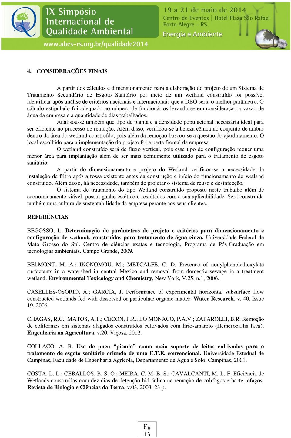 O cálculo estipulado foi adequado ao número de funcionários levando-se em consideração a vazão de água da empresa e a quantidade de dias trabalhados.