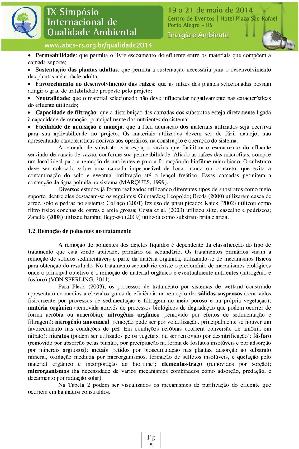 Neutralidade: que o material selecionado não deve influenciar negativamente nas características do efluente utilizado; Capacidade de filtração: que a distribuição das camadas dos substratos esteja