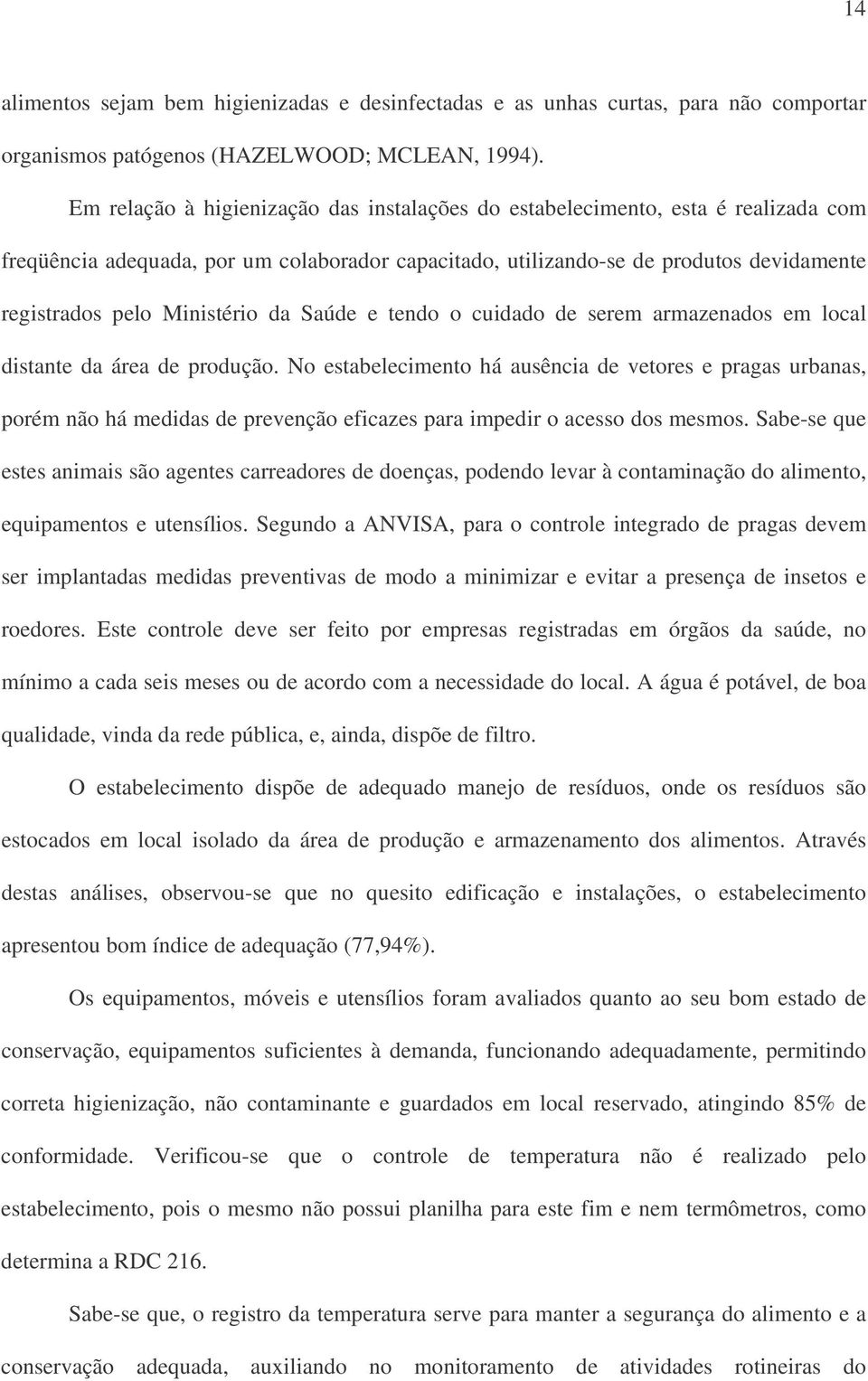 distante da área de produção No estabelecimento há ausência de vetores e pragas urbanas, porém não há medidas de prevenção eficazes para impedir o acesso dos mesmos Sabe-se que estes animais são