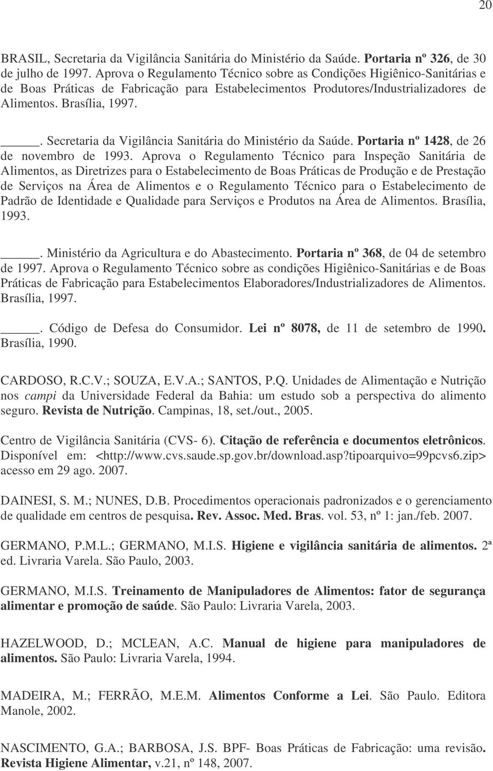 o Regulamento Técnico para Inspeção Sanitária de Alimentos, as Diretrizes para o Estabelecimento de Boas Práticas de Produção e de Prestação de Serviços na Área de Alimentos e o Regulamento Técnico