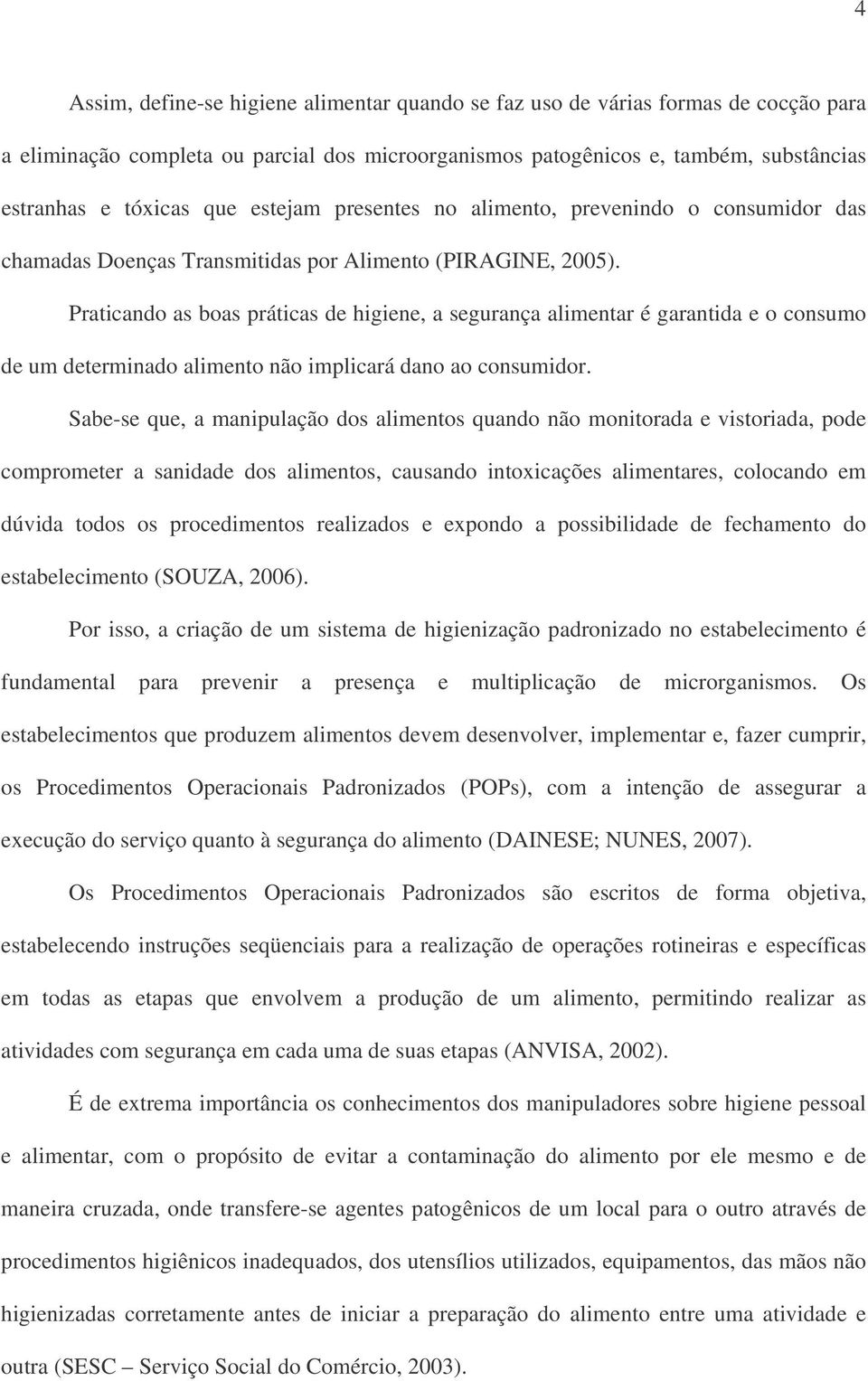 consumo de um determinado alimento não implicará dano ao consumidor Sabe-se que, a manipulação dos alimentos quando não monitorada e vistoriada, pode comprometer a sanidade dos alimentos, causando