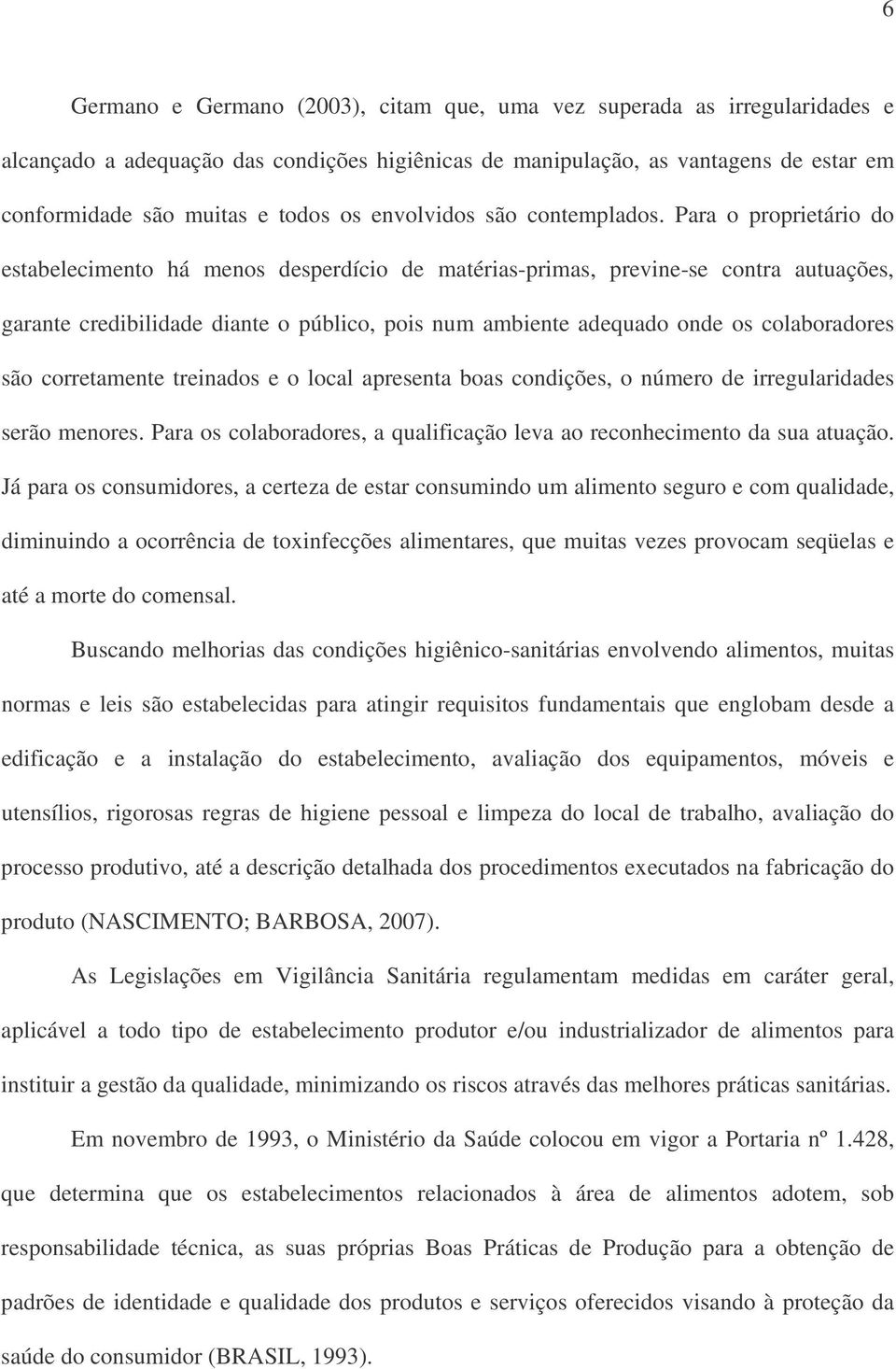 adequado onde os colaboradores são corretamente treinados e o local apresenta boas condições, o número de irregularidades serão menores Para os colaboradores, a qualificação leva ao reconhecimento da