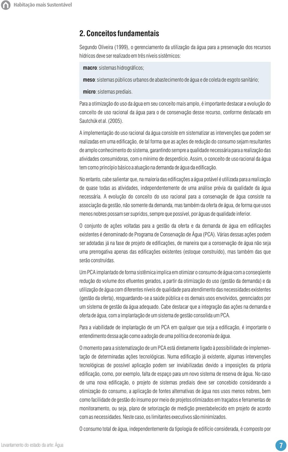 Para a otimização do uso da água em seu conceito mais amplo, é importante destacar a evolução do conceito de uso racional da água para o de conservação desse recurso, conforme destacado em Sautchúk