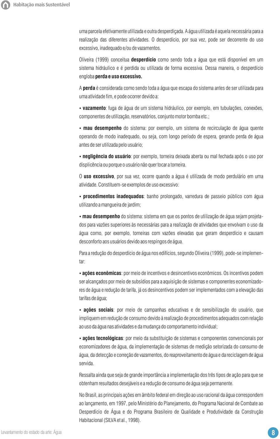 Oliveira (1999) conceitua desperdício como sendo toda a água que está disponível em um sistema hidráulico e é perdida ou utilizada de forma excessiva.