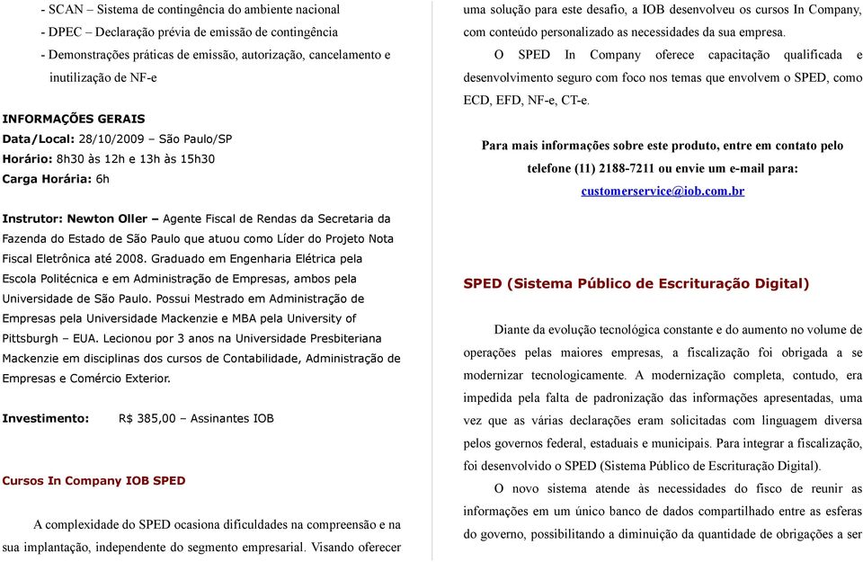 Paulo que atuou como Líder do Projeto Nota Fiscal Eletrônica até 2008. Graduado em Engenharia Elétrica pela Escola Politécnica e em Administração de Empresas, ambos pela Universidade de São Paulo.