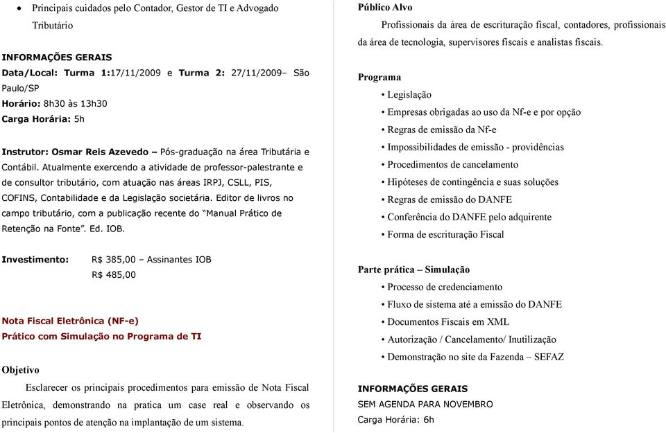 Atualmente exercendo a atividade de professor-palestrante e de consultor tributário, com atuação nas áreas IRPJ, CSLL, PIS, COFINS, Contabilidade e da Legislação societária.