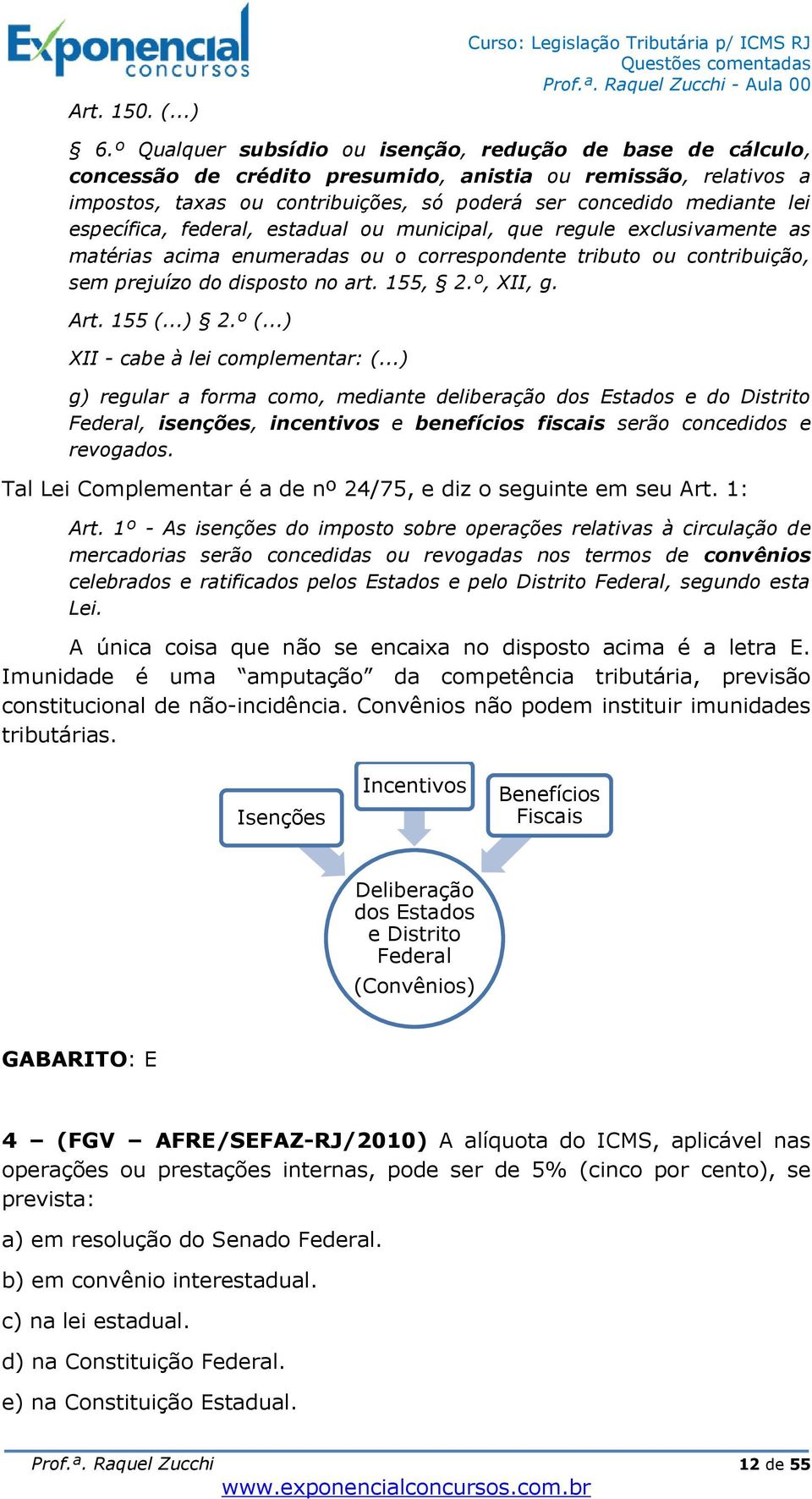 específica, federal, estadual ou municipal, que regule exclusivamente as matérias acima enumeradas ou o correspondente tributo ou contribuição, sem prejuízo do disposto no art. 155, 2.º, XII, g. Art.