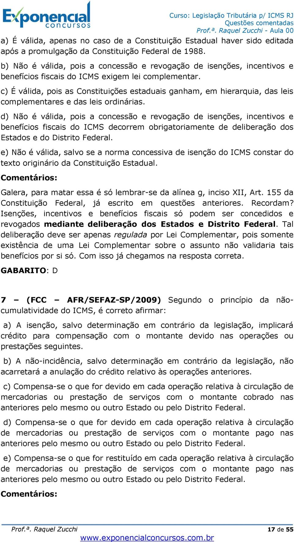 c) É válida, pois as Constituições estaduais ganham, em hierarquia, das leis complementares e das leis ordinárias.