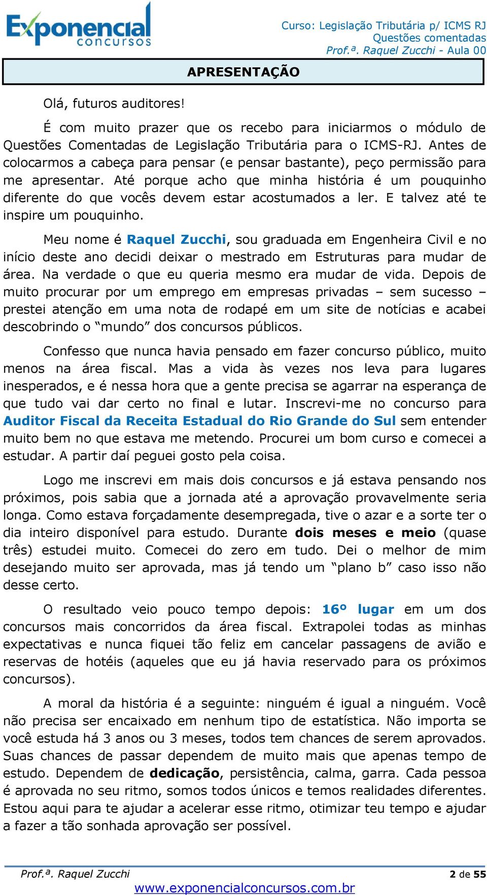 E talvez até te inspire um pouquinho. Meu nome é Raquel Zucchi, sou graduada em Engenheira Civil e no início deste ano decidi deixar o mestrado em Estruturas para mudar de área.