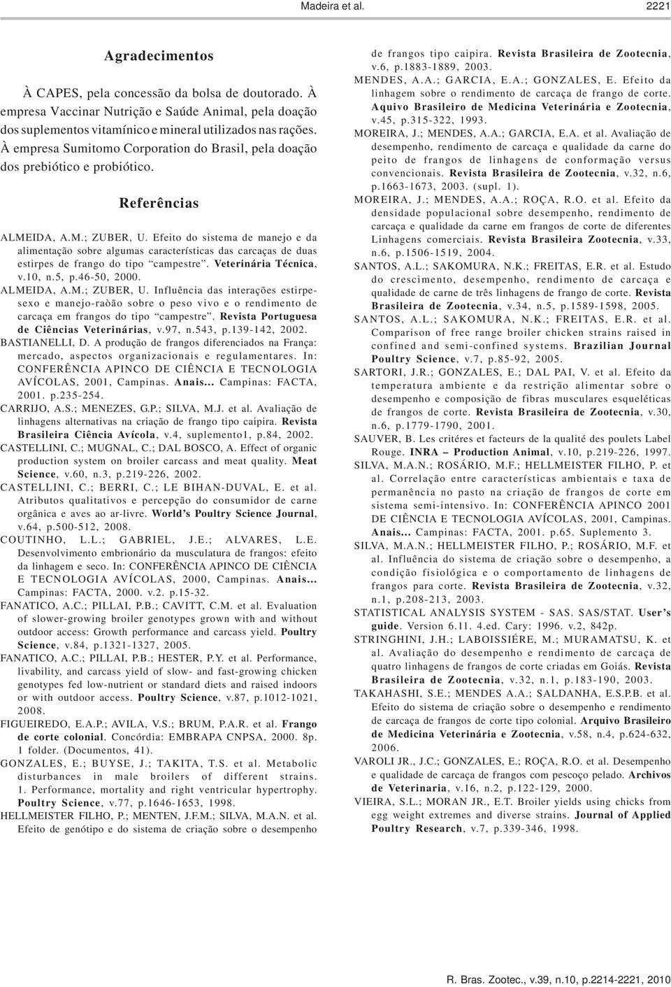 Efeito do sistema de manejo e da alimentação sobre algumas características das carcaças de duas estirpes de frango do tipo campestre. Veterinária Técnica, v.10, n.5, p.46-50, 2000. ALMEIDA, A.M.; ZUBER, U.