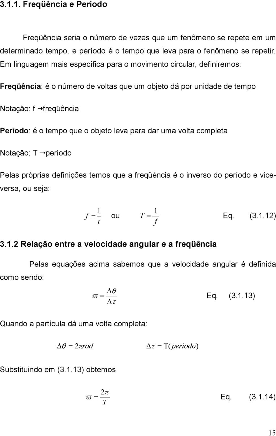 para dar uma volta completa Notação: T período Pelas próprias definições temos que a freqüência é o inverso do período e viceversa, ou seja: f 1 