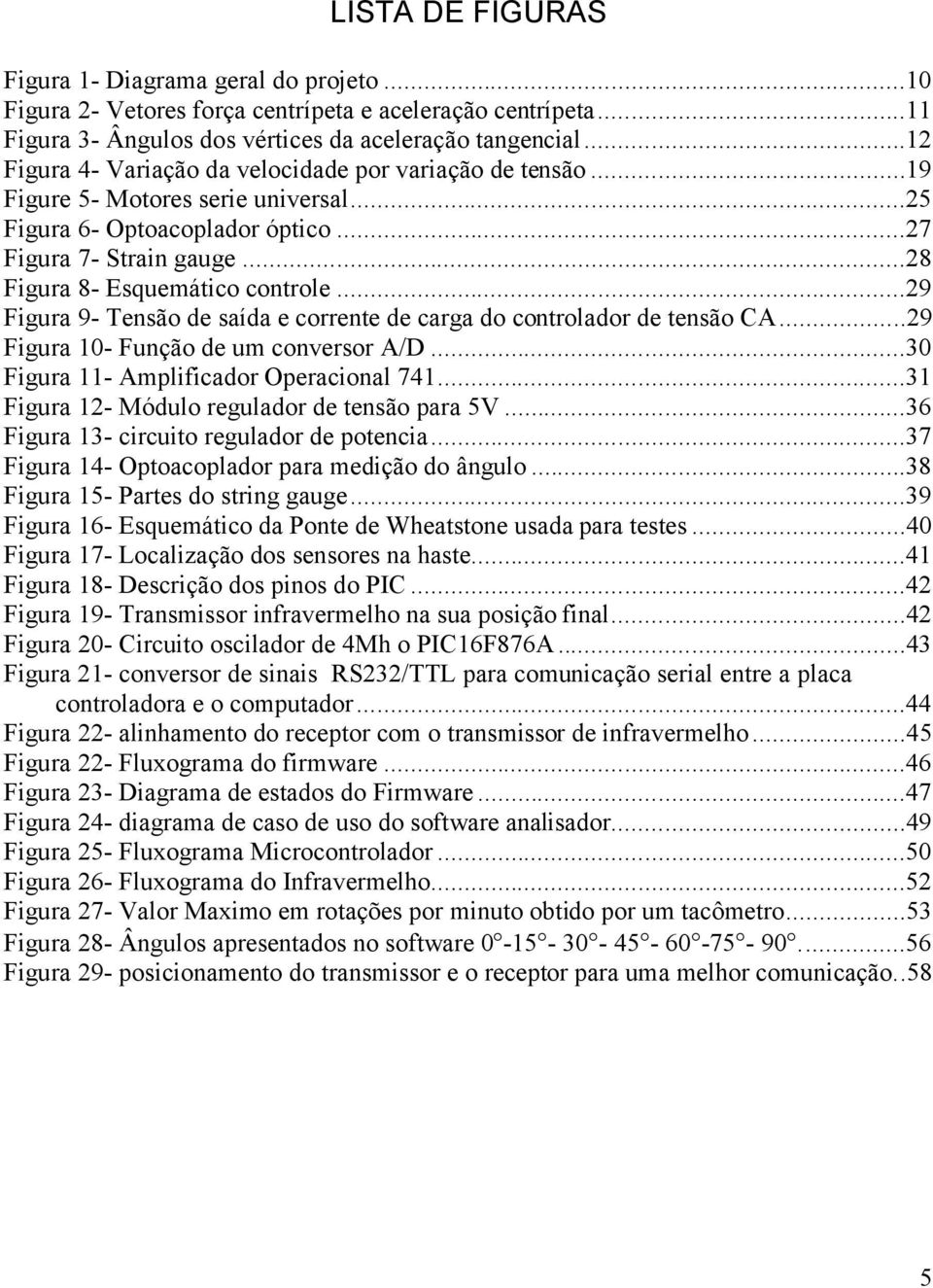 ..29 Figura 9- Tensão de saída e corrente de carga do controlador de tensão CA...29 Figura 10- Função de um conversor A/D...30 Figura 11- Amplificador Operacional 741.