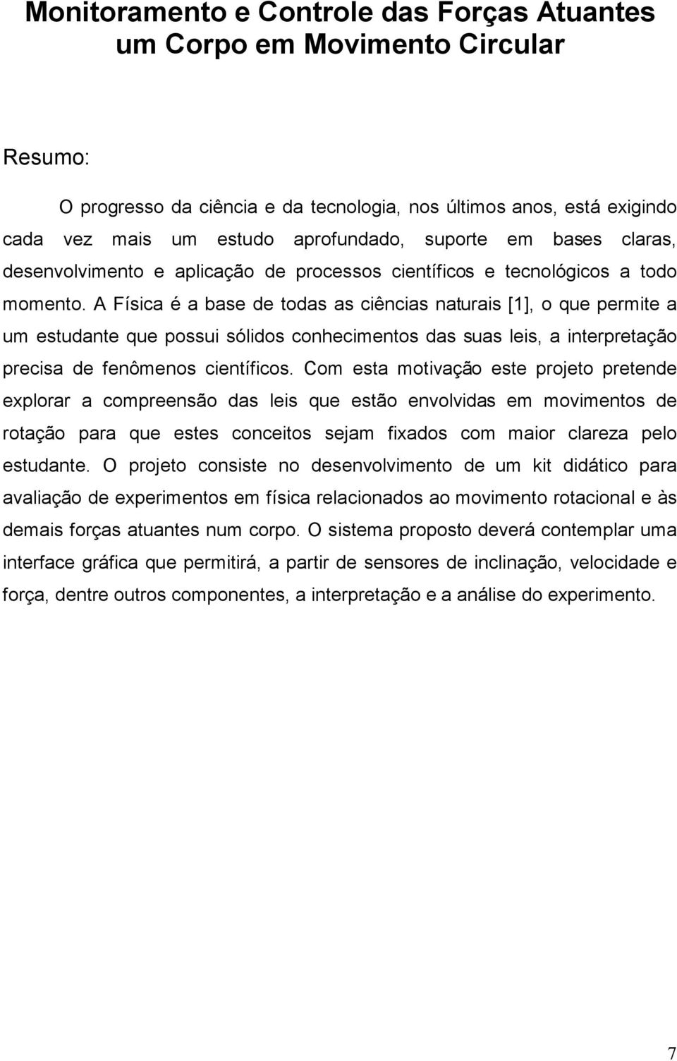 A Física é a base de todas as ciências naturais [1], o que permite a um estudante que possui sólidos conhecimentos das suas leis, a interpretação precisa de fenômenos científicos.