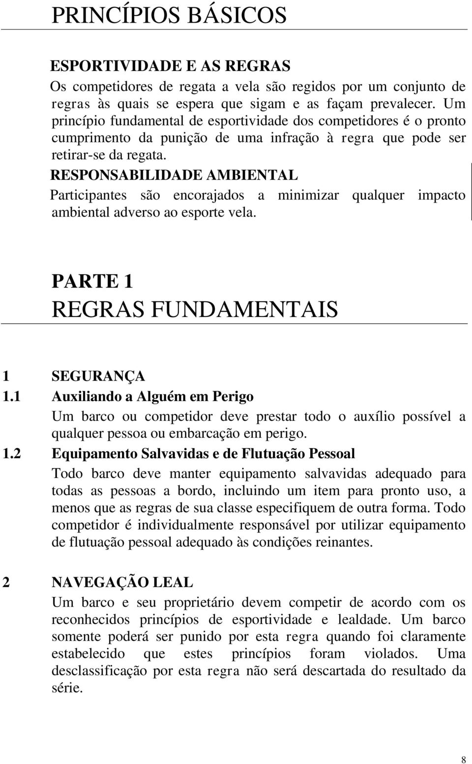 RESPONSABILIDADE AMBIENTAL Participantes são encorajados a minimizar qualquer impacto ambiental adverso ao esporte vela. PARTE 1 REGRAS FUNDAMENTAIS 1 SEGURANÇA 1.