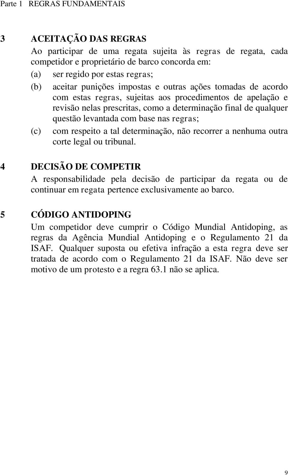 com base nas regras; (c) com respeito a tal determinação, não recorrer a nenhuma outra corte legal ou tribunal.