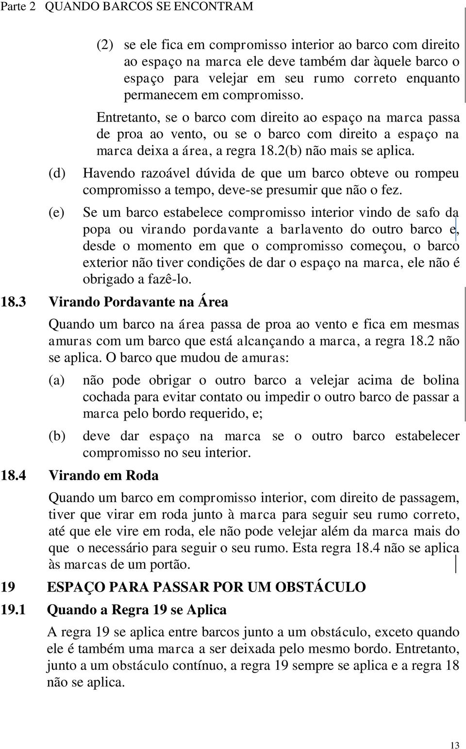 2(b) não mais se aplica. Havendo razoável dúvida de que um barco obteve ou rompeu compromisso a tempo, deve-se presumir que não o fez.