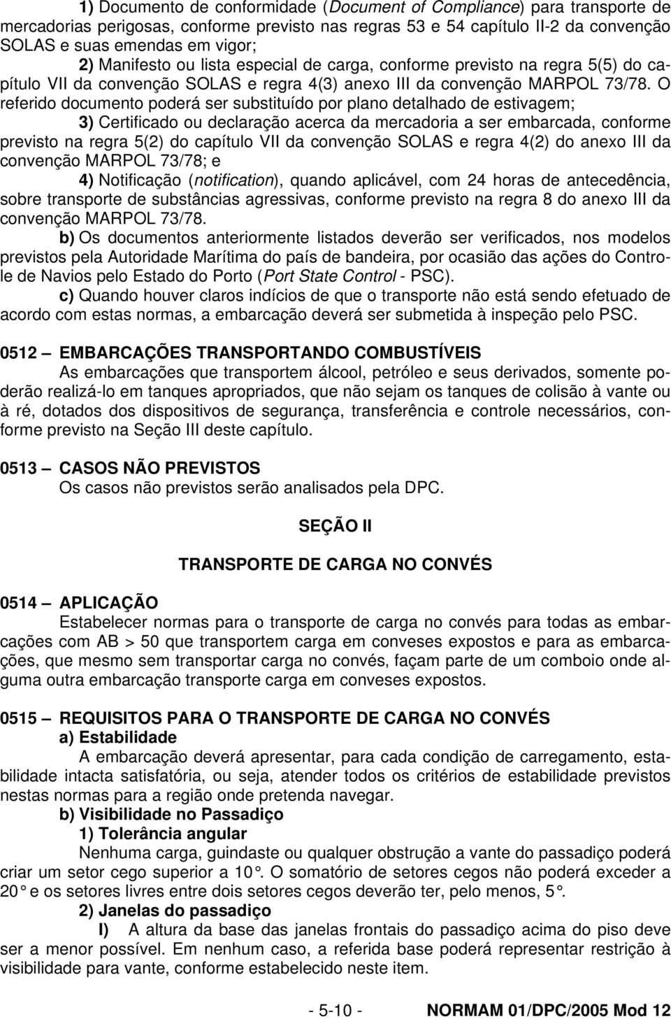 O referido documento poderá ser substituído por plano detalhado de estivagem; 3) Certificado ou declaração acerca da mercadoria a ser embarcada, conforme previsto na regra 5(2) do capítulo VII da