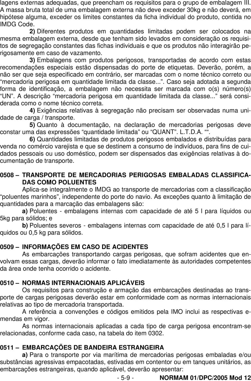 2) Diferentes produtos em quantidades limitadas podem ser colocados na mesma embalagem externa, desde que tenham sido levados em consideração os requisitos de segregação constantes das fichas