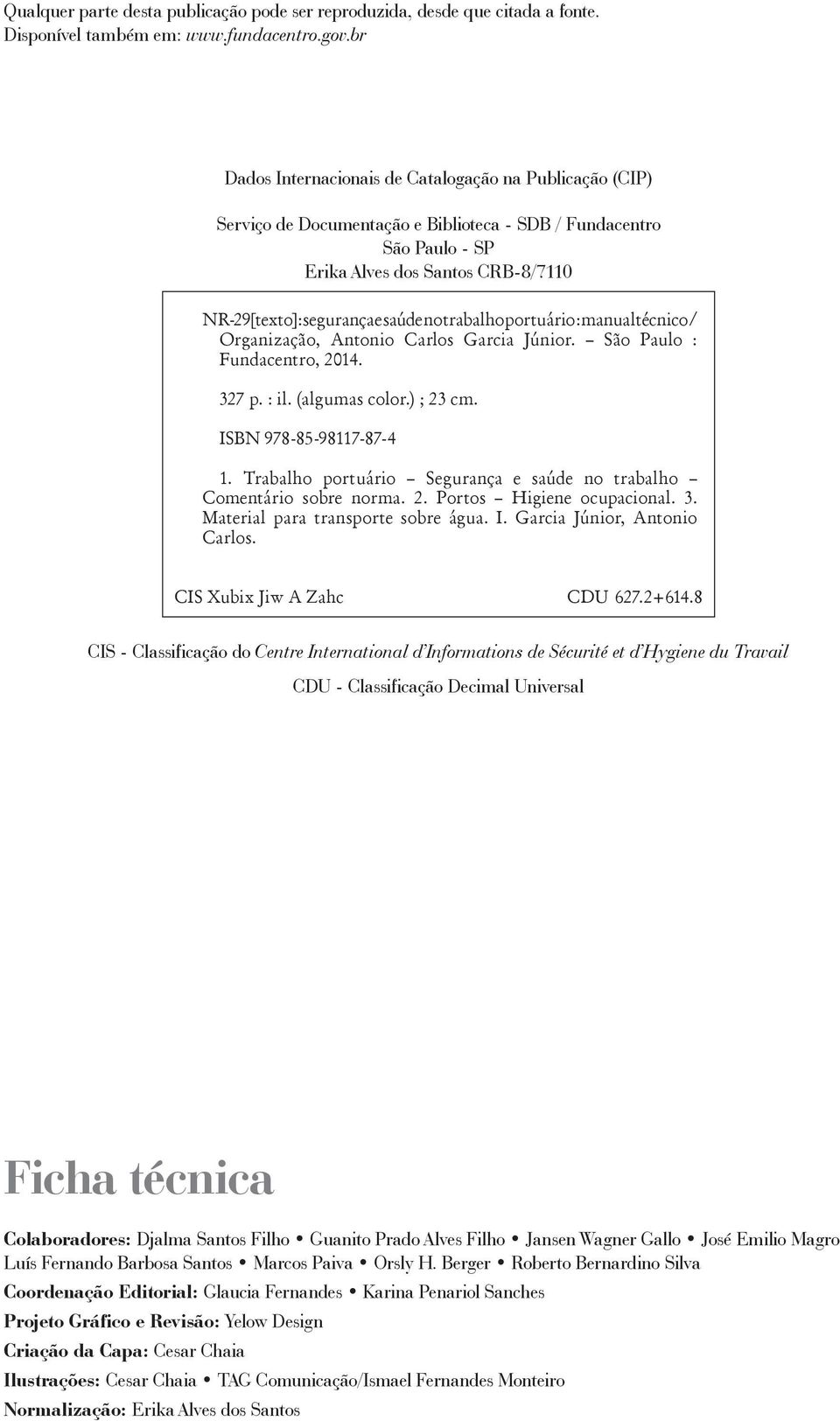 no trabalho portuário : manual técnico / Organização, Antonio Carlos Garcia Júnior. São Paulo : Fundacentro, 2014. 327 p. : il. (algumas color.) ; 23 cm. ISBN 978-85-98117-87-4 1.