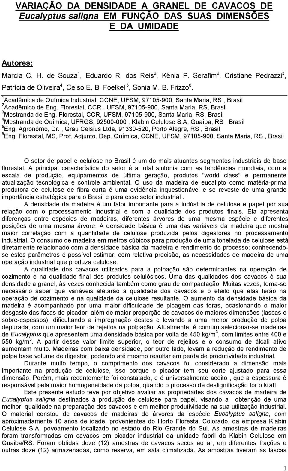 1 Acadêmica de Química Industrial, CCNE, UFSM, 97105-900, Santa Maria, RS, Brasil 2 Acadêmico de Eng. Florestal, CCR, UFSM, 97105-900, Santa Maria, RS, Brasil 3 Mestranda de Eng.