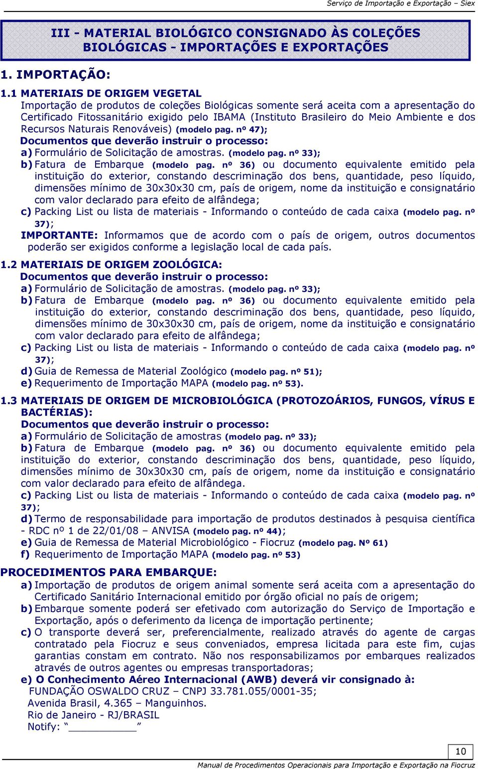 Ambiente e dos Recursos Naturais Renováveis) (modelo pag. nº 47); Documentos que deverão instruir o processo: a) Formulário de Solicitação de amostras. (modelo pag. nº 33); b) Fatura de Embarque (modelo pag.